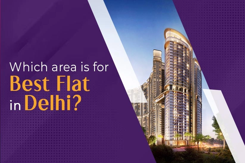Which Area Is Best For Flat In Delhi ?